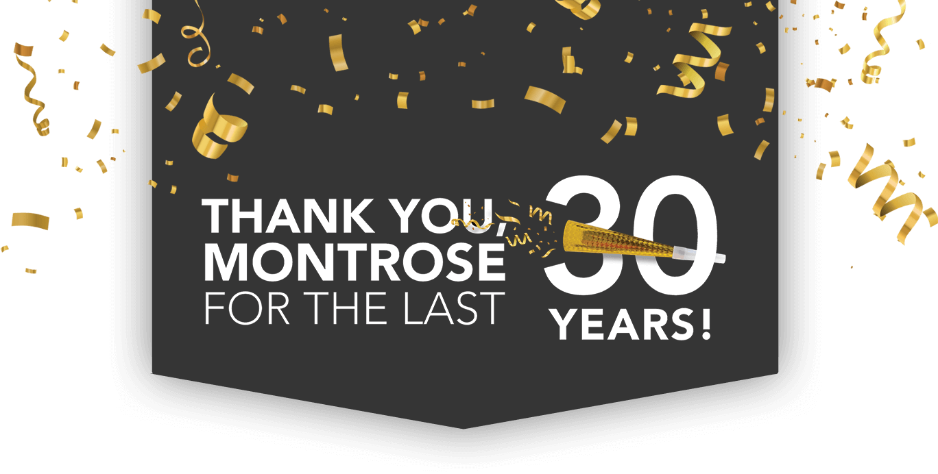 Thank you, Montrose for the last 30 years
