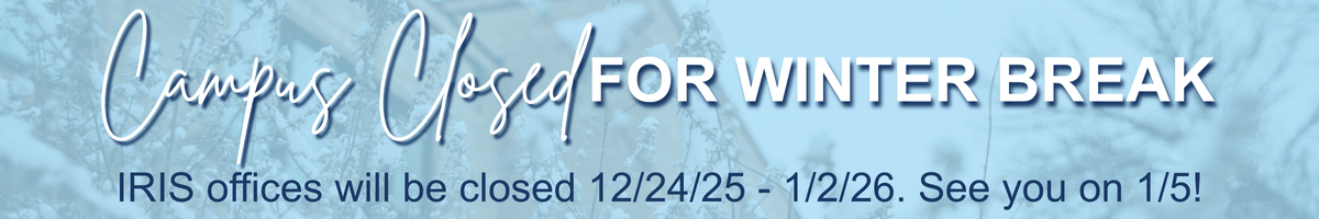 Campus Closed for Winter Break. IRIS Offices will be closed 12/24/25 - 1/2/26. We'll see you 1/5/26!