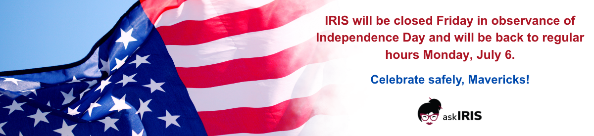 graphic says "IRIS will be closed Friday in observance of Independence Day and will be back to regular hours Monday, July 6. Celebrate safely, Mavericks!" over an image of the American Flag blowing in the breeze